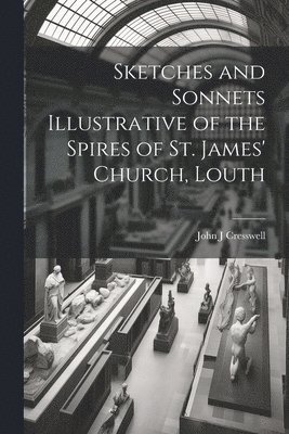 bokomslag Sketches and Sonnets Illustrative of the Spires of St. James' Church, Louth