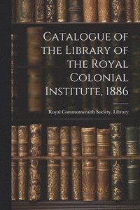 bokomslag Catalogue of the Library of the Royal Colonial Institute, 1886