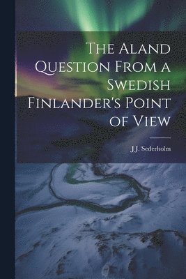 The Aland Question From a Swedish Finlander's Point of View 1