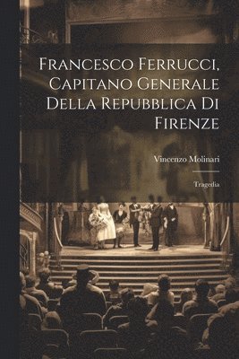 Francesco Ferrucci, capitano generale della Repubblica di Firenze 1