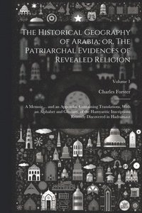 bokomslag The Historical Geography of Arabia; or, The Patriarchal Evidences of Revealed Religion