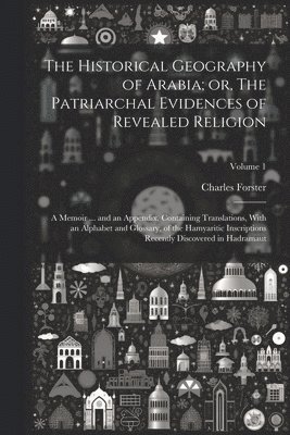 bokomslag Historical Geography of Arabia; or, The Patriarchal Evidences of Revealed Religion
