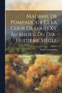 bokomslag Madame de Pompadour et la cour de Louis XV au milieu du dix-huitime sicle