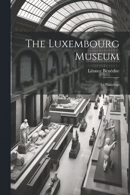 The Luxembourg Museum; its Paintings 1