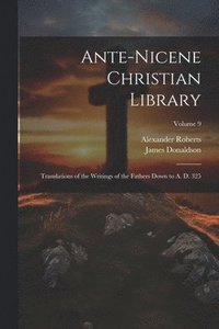 bokomslag Ante-Nicene Christian Library: Translations of the Writings of the Fathers Down to A. D. 325; Volume 9