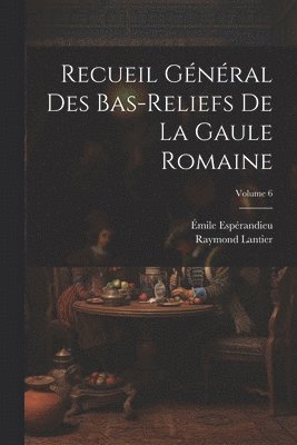Recueil général des bas-reliefs de la Gaule romaine; Volume 6