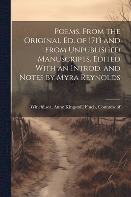 Poems. From the Original ed. of 1713 and From Unpublished Manuscripts. Edited With an Introd. and Notes by Myra Reynolds 1