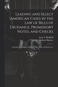 bokomslag Leading and Select American Cases in the law of Bills of Exchange, Promissory Notes, and Checks; Arranged According to Subjects. With Notes and References