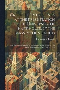bokomslag Order of Proceedings at the Presentation to the University, of Hart House, by the Massey Foundation