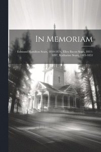 bokomslag In Memoriam: Edmund Hamilton Sears, 1810-1876, Ellen Bacon Sears, 1811-1897, Katharine Sears, 1843-1853