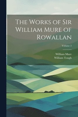 bokomslag The Works of Sir William Mure of Rowallan; Volume 2