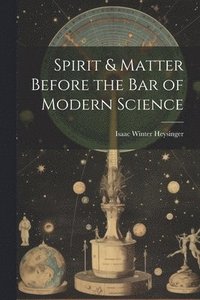 bokomslag Spirit & Matter Before the bar of Modern Science