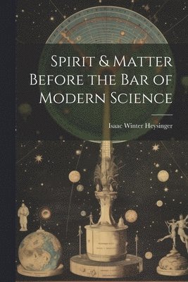 Spirit & Matter Before the bar of Modern Science