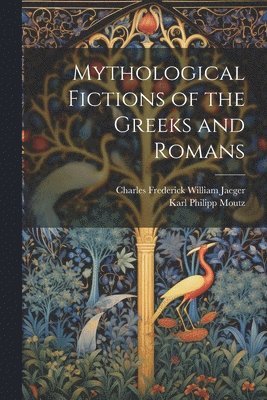 bokomslag Mythological Fictions of the Greeks and Romans