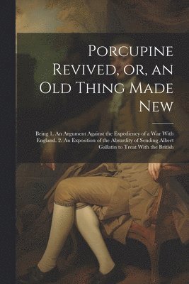 Porcupine Revived, or, an old Thing Made New 1