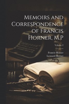 Memoirs and Correspondence of Francis Horner, M.P; Volume 2 1