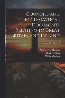 bokomslag Councils and Ecclesiastical Documents Relating to Great Britain and Ireland; Volume 2; Series 2