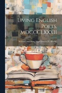 bokomslag Living English Poets. MDCCCLXXXII