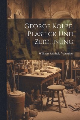 Wilhelm Reinhold Valentiner - George Kolbe, Plastick und Zeichnung, Häftad