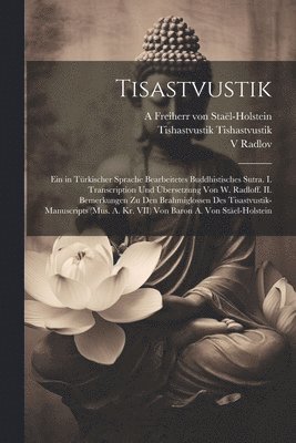 bokomslag Tisastvustik; ein in türkischer Sprache bearbeitetes buddhistisches Sutra. I. Transcription und Übersetzung von W. Radloff. II. Bemerkungen zu den Brahmiglossen des Tisastvustik-Manuscripts (Mus. A...
