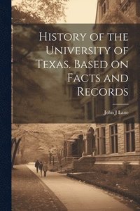 bokomslag History of the University of Texas. Based on Facts and Records