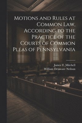 bokomslag Motions and Rules at Common law, According to the Practice of the Courts of Common Pleas of Pennsylvania