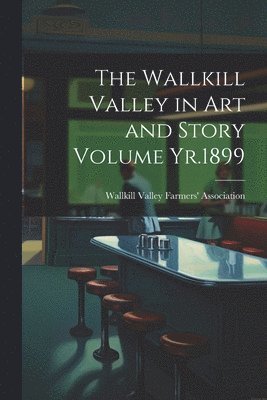 bokomslag The Wallkill Valley in art and Story Volume Yr.1899