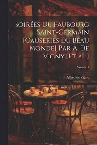 bokomslag Soires du Faubourg Saint-Germain [causeries du beau monde] par A. de Vigny [et al.]; Volume 1