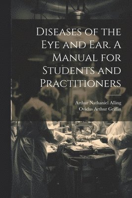 bokomslag Diseases of the eye and ear. A Manual for Students and Practitioners