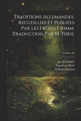 Traditions allemandes, recueillies et publies par les frres Grimm. Traduction par M. Theil; Volume 02 1