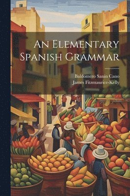 James Fitzmaurice-Kelly, Baldomero Sanín Cano - Elementary Spanish Grammar, Häftad