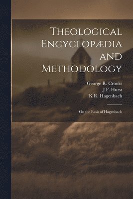 J F 1834-1903 Hurst, K R 1801-1874 Hagenbach, George R 1822-1897 Crooks - Theological Encyclopædia and Methodology, Häftad