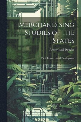 Merchandising Studies of the States; Their Resources and Development 1