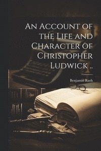 bokomslag Account of the Life and Character of Christopher Ludwick ..