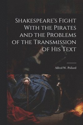 bokomslag Shakespeare's Fight With the Pirates and the Problems of the Transmission of his Text