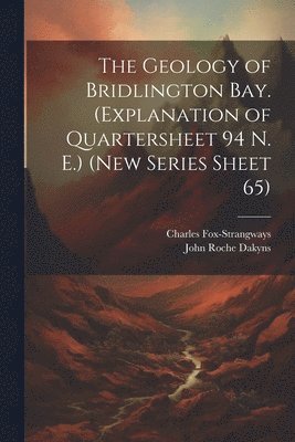 Charles Fox-Strangways, John Roche Dakyns - Geology of Bridlington Bay. (Explanation of Quartersheet 94 N. E.) (New Series Sheet 65), Häftad