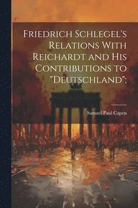 bokomslag Friedrich Schlegel's Relations With Reichardt and his Contributions to &quot;Deutschland&quot;;