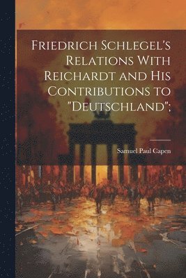 bokomslag Friedrich Schlegel's Relations With Reichardt and his Contributions to &quot;Deutschland&quot;;