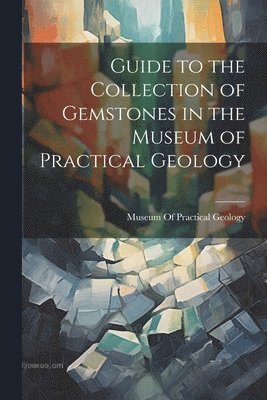 Museum of Practical Geology (Great Br - Guide to the Collection of Gemstones in the Museum of Practical Geology, Häftad