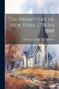 bokomslag Presbytery of New York, 1738 to 1888
