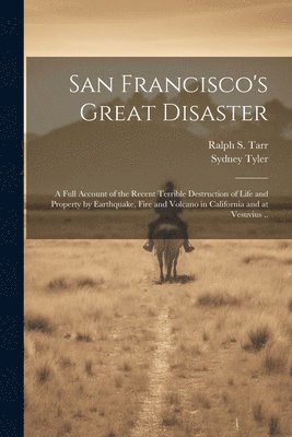 bokomslag San Francisco's Great Disaster; a Full Account of the Recent Terrible Destruction of Life and Property by Earthquake, Fire and Volcano in California and at Vesuvius ..