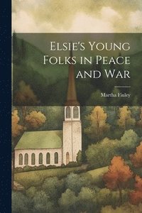 bokomslag Elsie's Young Folks in Peace and War