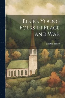 bokomslag Elsie's Young Folks in Peace and War