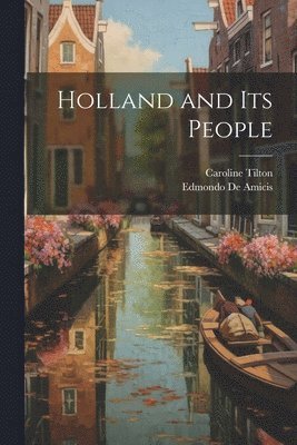 Edmondo De Amicis, Caroline Tilton - Holland and its People, Häftad