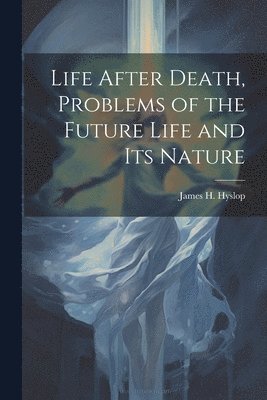 Life After Death, Problems of the Future Life and its Nature 1