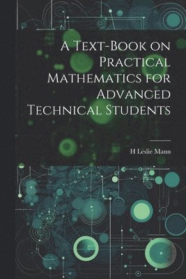 bokomslag A Text-book on Practical Mathematics for Advanced Technical Students