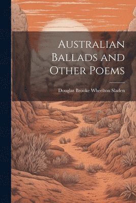 Douglas Brooke Wheelton Sladen - Australian Ballads and Other Poems, Häftad