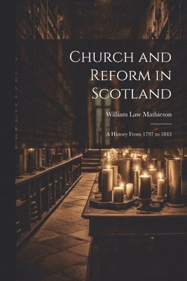 bokomslag Church and Reform in Scotland; a History From 1797 to 1843