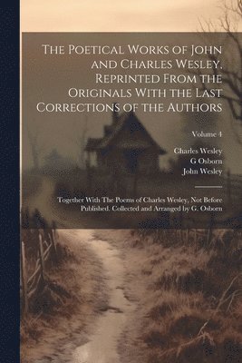 John Wesley, Charles Wesley, G 1808-1891 Osborn - Poetical Works of John and Charles Wesley, Reprinted From the Originals With the Last Corrections of the Authors; Together With The Poems of Charles Wesley, not Before Published. Collected and Arranged by G. Osborn; Volume 4, Häftad