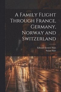 bokomslag A Family Flight Through France, Germany, Norway and Switzerland